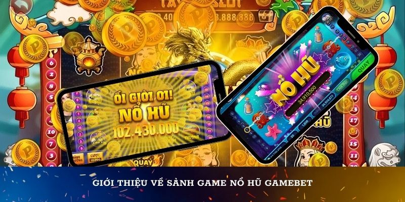 Giới thiệu về sảnh game Nổ hũ Gamebet