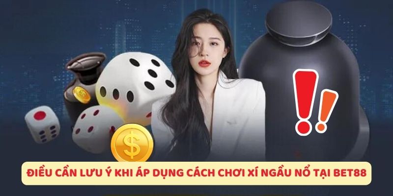 Điều Cần Lưu Ý Khi Áp Dụng Cách Chơi Xí Ngầu Nổ Tại Bet88